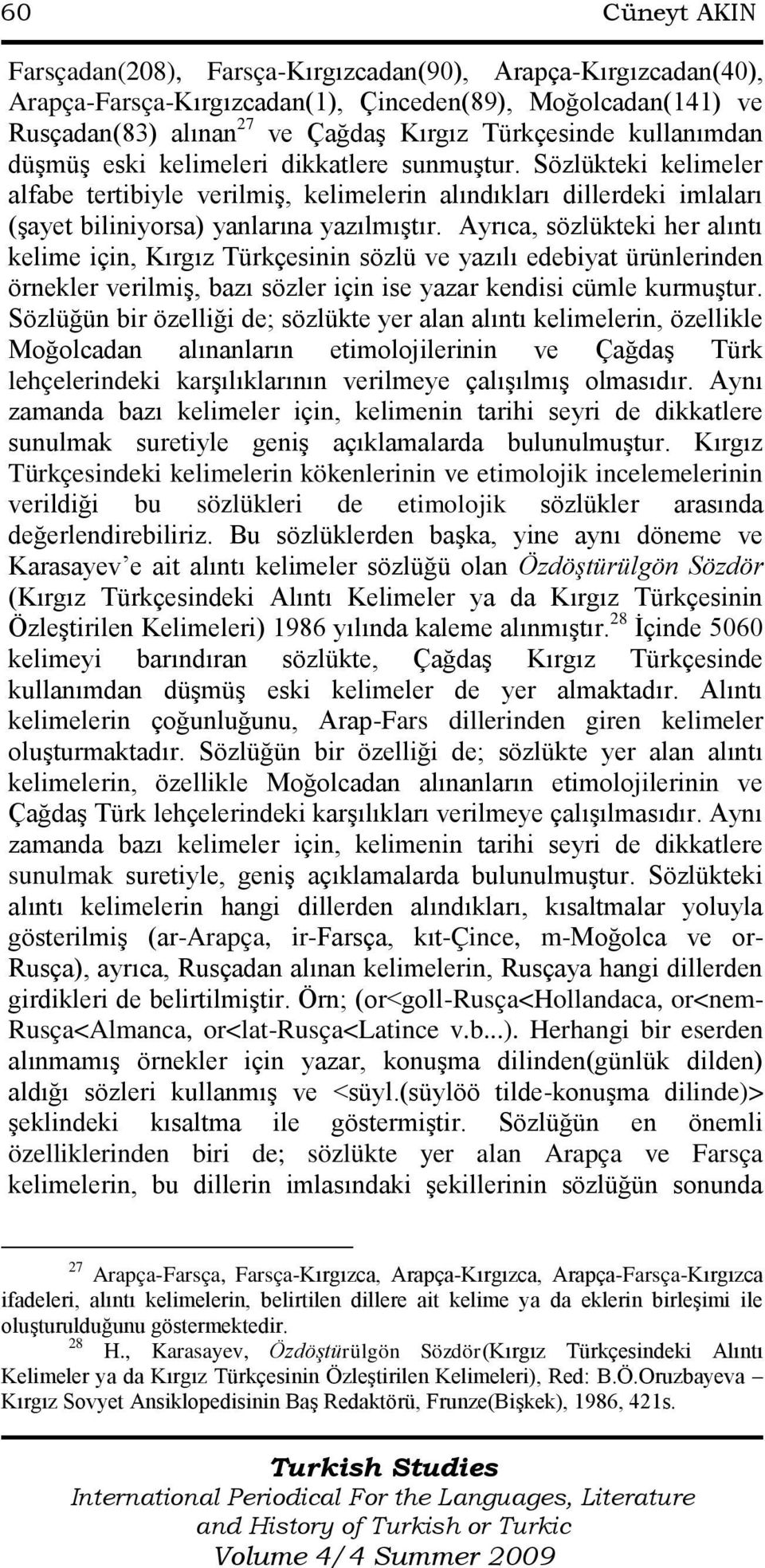 Ayrıca, sözlükteki her alıntı kelime için, Kırgız Türkçesinin sözlü ve yazılı edebiyat ürünlerinden örnekler verilmiş, bazı sözler için ise yazar kendisi cümle kurmuştur.