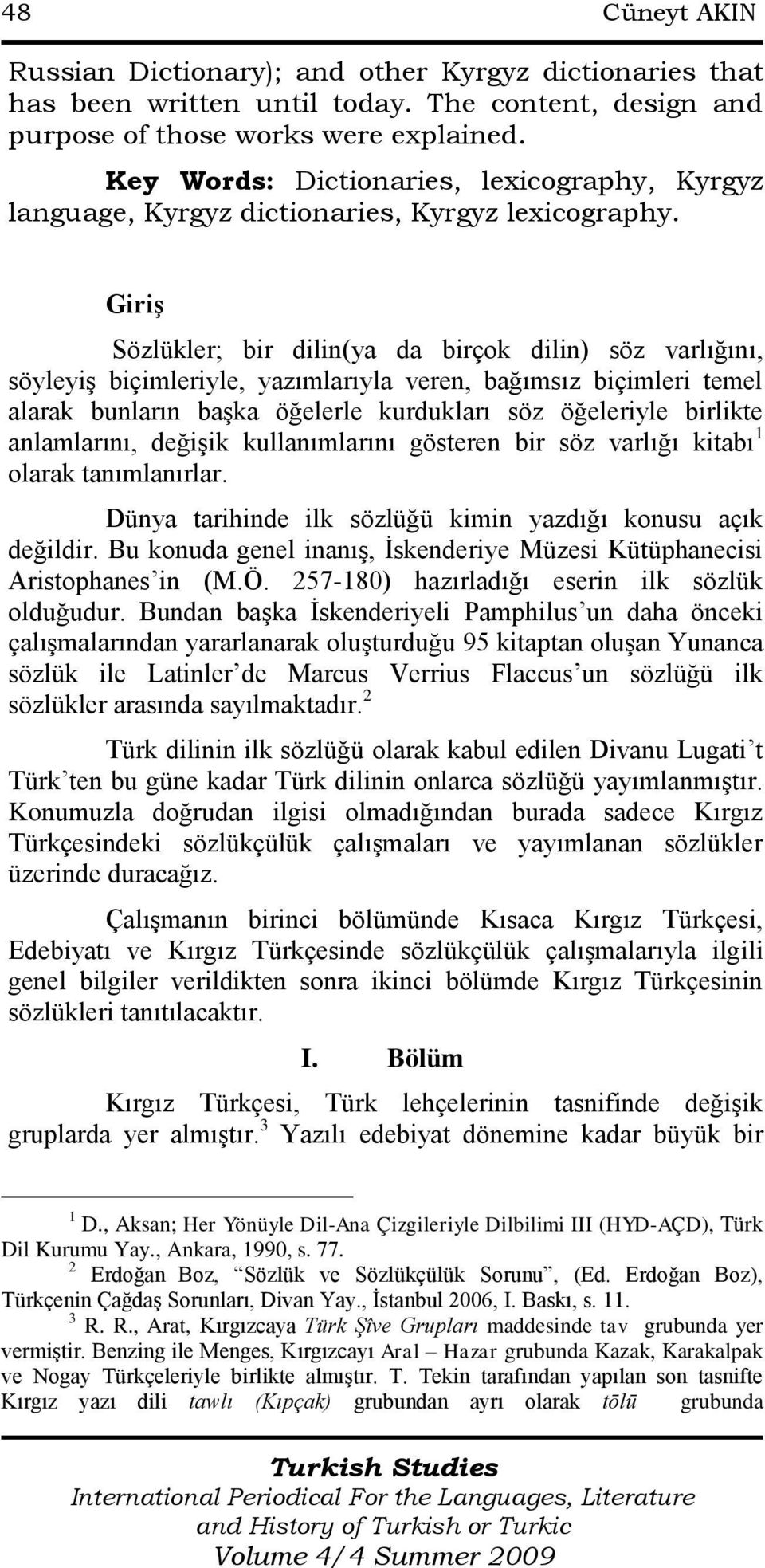 Giriş Sözlükler; bir dilin(ya da birçok dilin) söz varlığını, söyleyiş biçimleriyle, yazımlarıyla veren, bağımsız biçimleri temel alarak bunların başka öğelerle kurdukları söz öğeleriyle birlikte