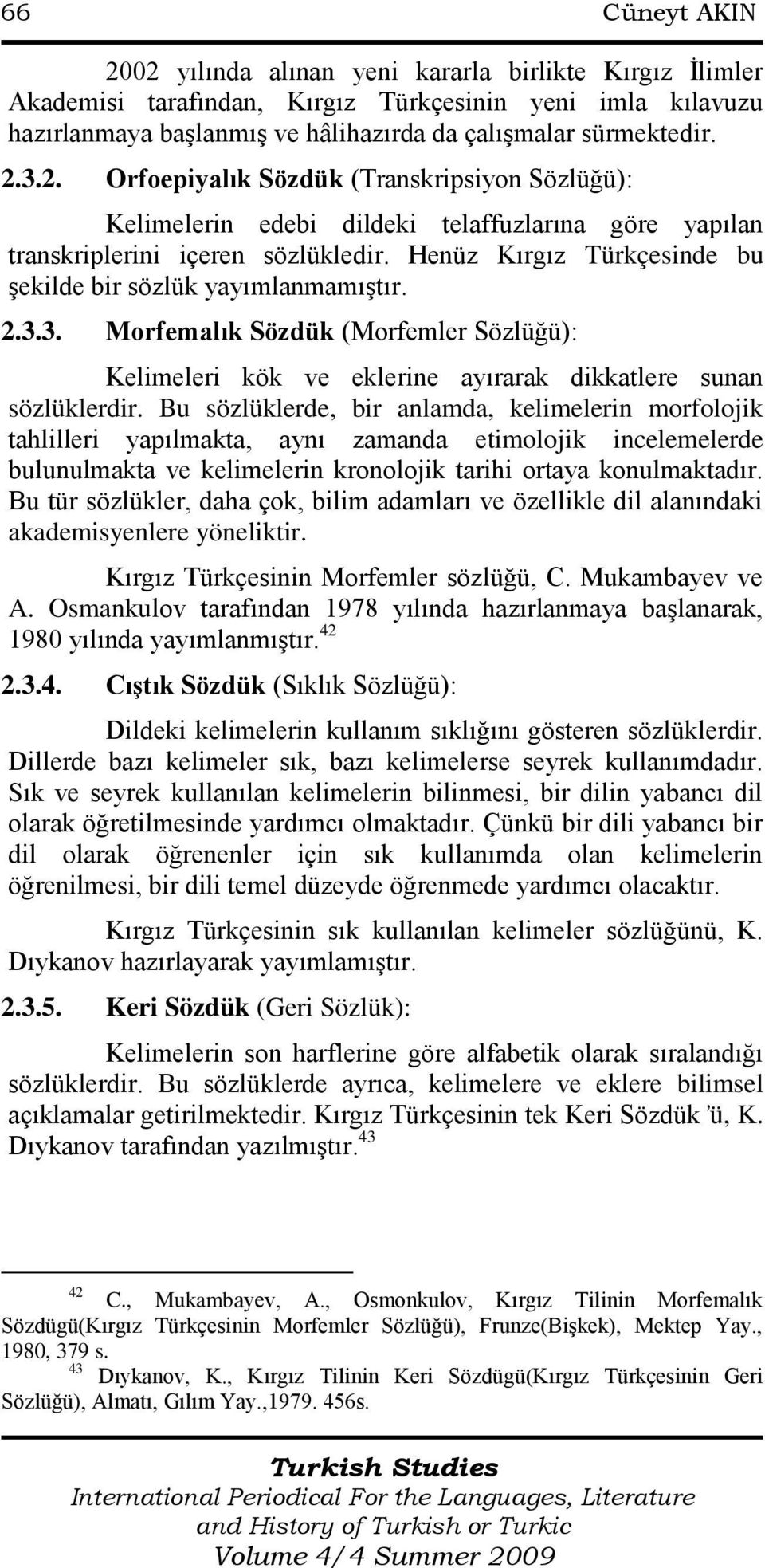 Henüz Kırgız Türkçesinde bu şekilde bir sözlük yayımlanmamıştır. 2.3.3. Morfemalık Sözdük (Morfemler Sözlüğü): Kelimeleri kök ve eklerine ayırarak dikkatlere sunan sözlüklerdir.