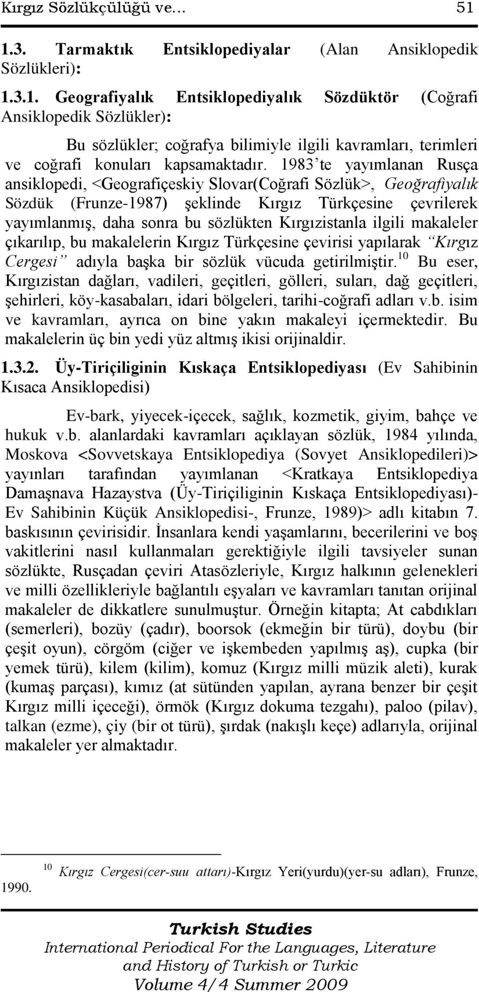 1983 te yayımlanan Rusça ansiklopedi, <Geografiçeskiy Slovar(Coğrafi Sözlük>, Geoğrafiyalık Sözdük (Frunze-1987) şeklinde Kırgız Türkçesine çevrilerek yayımlanmış, daha sonra bu sözlükten