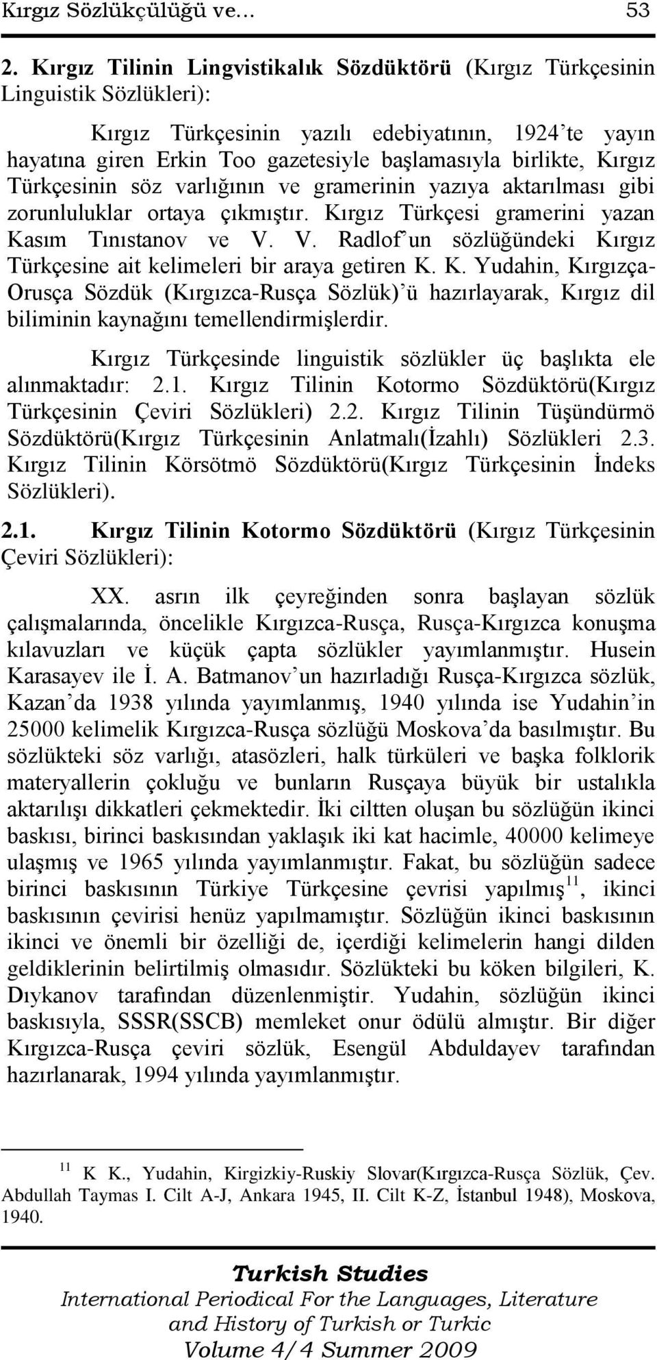 Kırgız Türkçesinin söz varlığının ve gramerinin yazıya aktarılması gibi zorunluluklar ortaya çıkmıştır. Kırgız Türkçesi gramerini yazan Kasım Tınıstanov ve V.