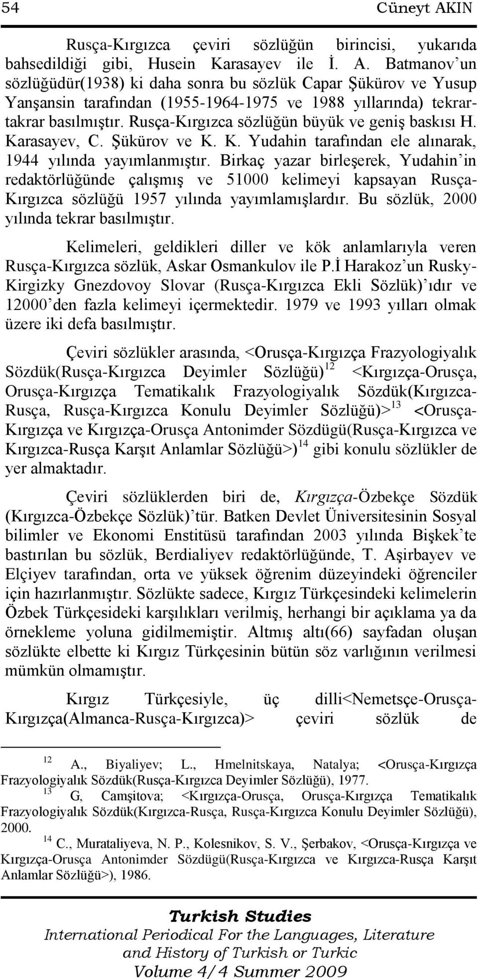 Birkaç yazar birleşerek, Yudahin in redaktörlüğünde çalışmış ve 51000 kelimeyi kapsayan Rusça- Kırgızca sözlüğü 1957 yılında yayımlamışlardır. Bu sözlük, 2000 yılında tekrar basılmıştır.