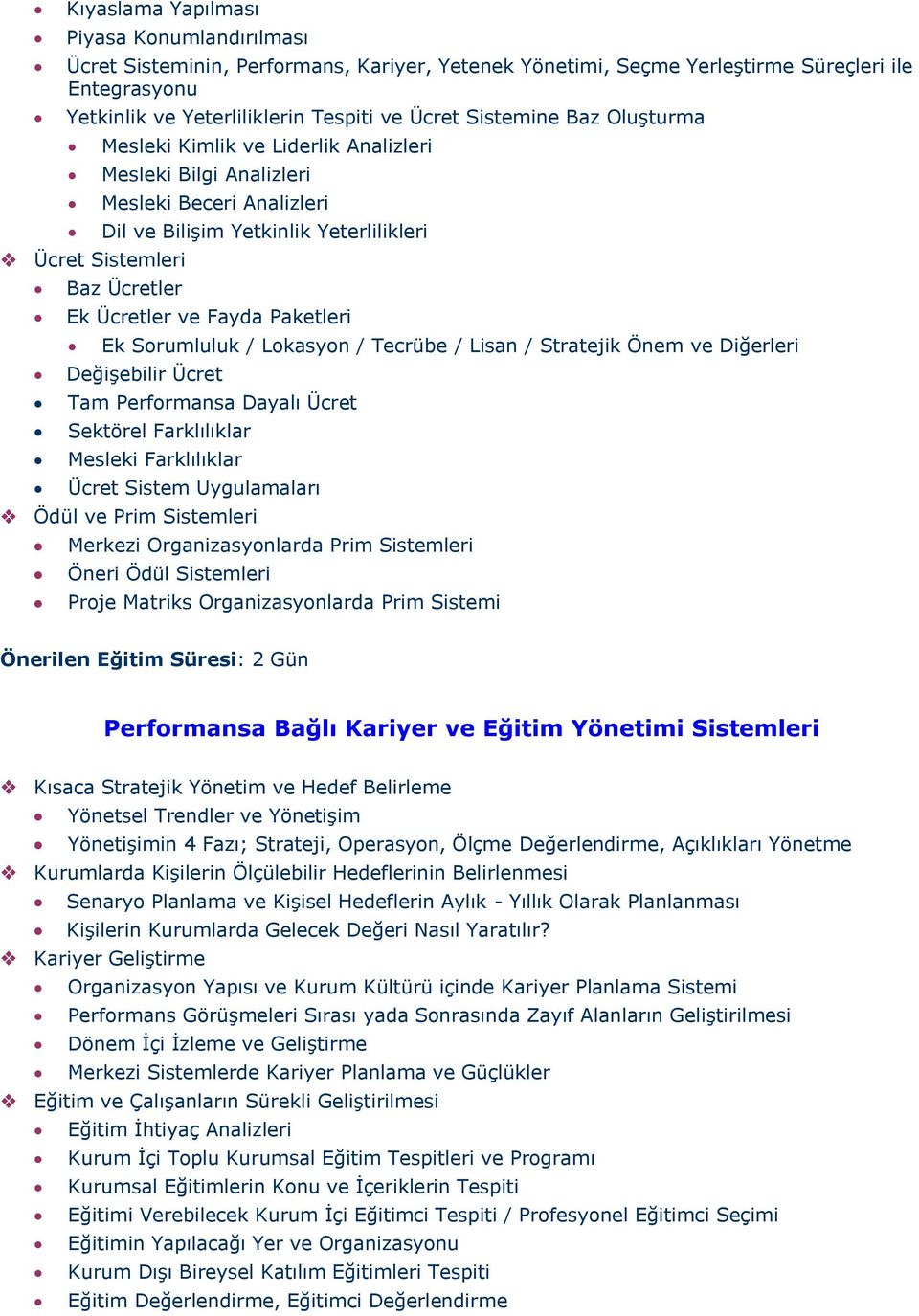 Fayda Paketleri Ek Sorumluluk / Lokasyon / Tecrübe / Lisan / Stratejik Önem ve Diğerleri Değişebilir Ücret Tam Performansa Dayalı Ücret Sektörel Farklılıklar Mesleki Farklılıklar Ücret Sistem