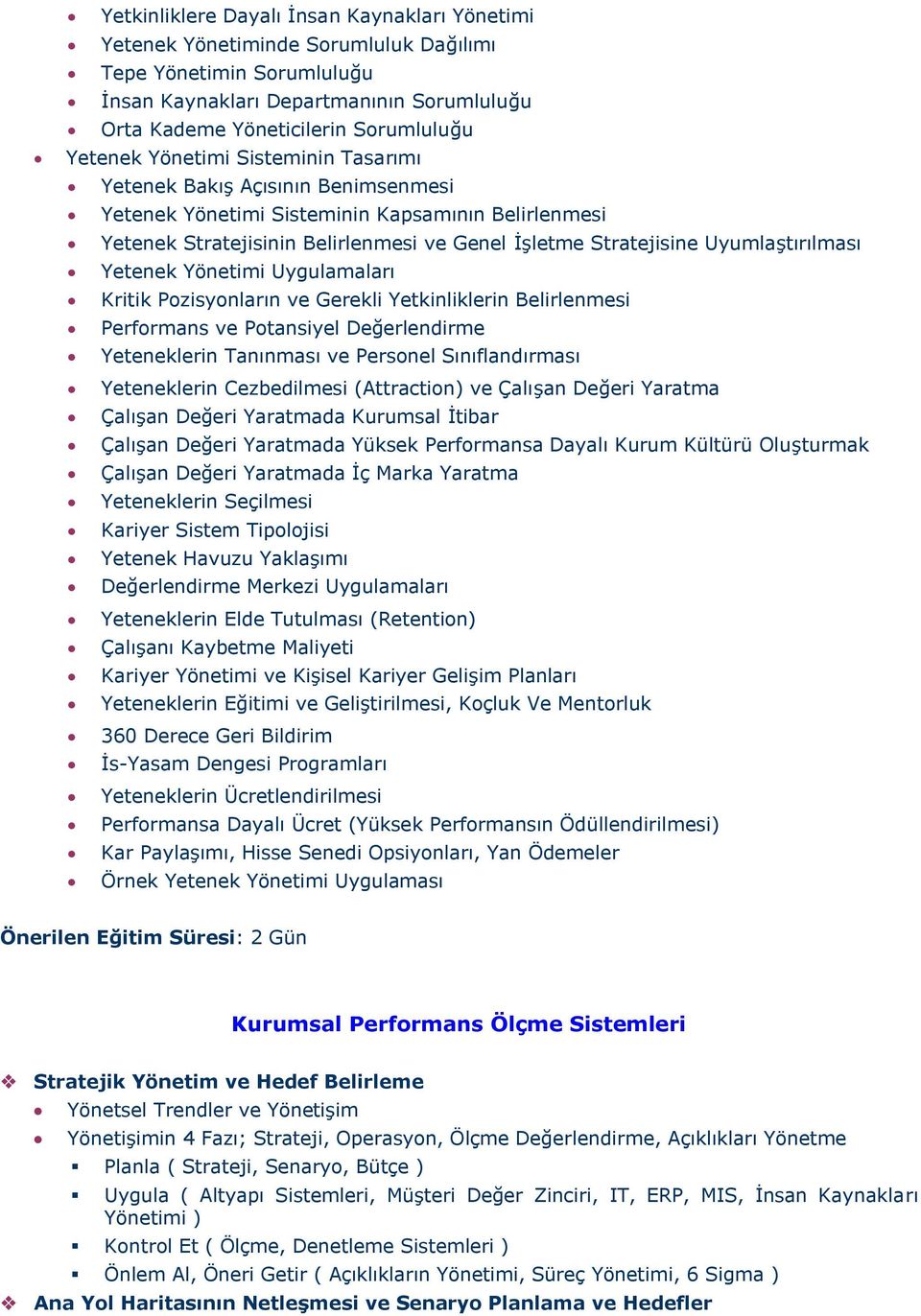 Uyumlaştırılması Yetenek Yönetimi Uygulamaları Kritik Pozisyonların ve Gerekli Yetkinliklerin Belirlenmesi Performans ve Potansiyel Değerlendirme Yeteneklerin Tanınması ve Personel Sınıflandırması