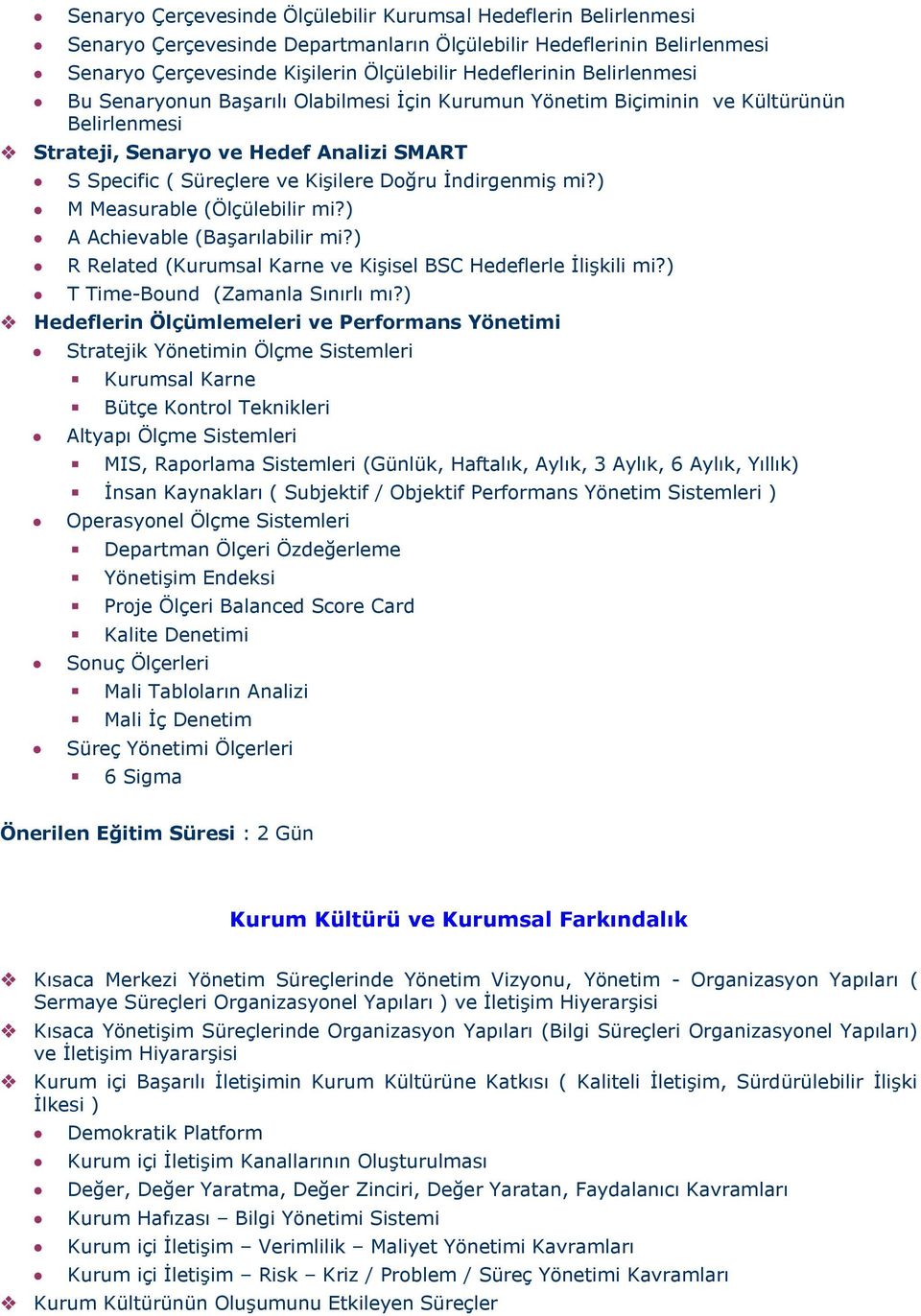 mi?) M Measurable (Ölçülebilir mi?) A Achievable (Başarılabilir mi?) R Related (Kurumsal Karne ve Kişisel BSC Hedeflerle İlişkili mi?) T Time-Bound (Zamanla Sınırlı mı?