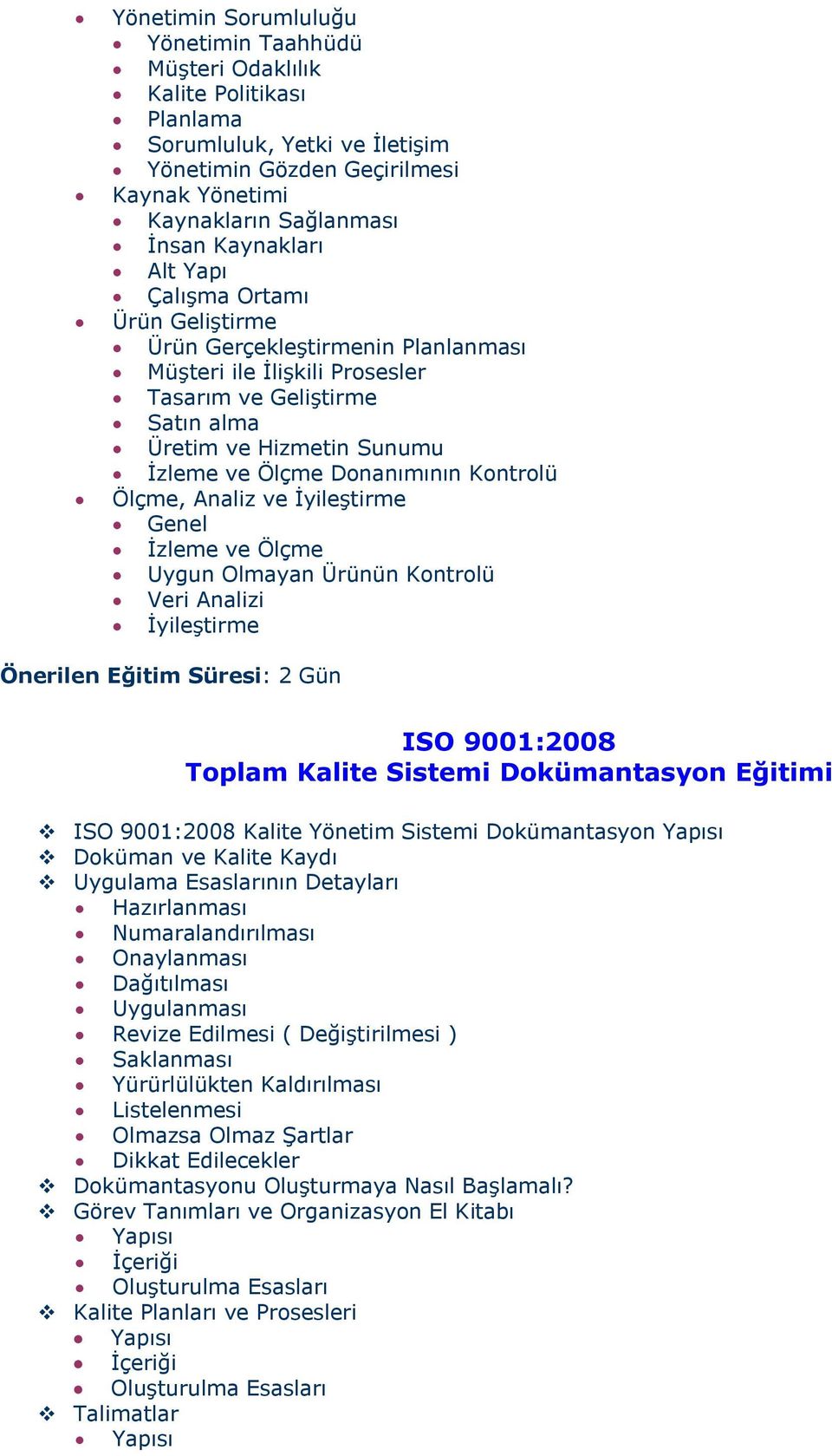 Donanımının Kontrolü Ölçme, Analiz ve İyileştirme Genel İzleme ve Ölçme Uygun Olmayan Ürünün Kontrolü Veri Analizi İyileştirme Önerilen Eğitim Süresi: 2 Gün ISO 9001:2008 Toplam Kalite Sistemi