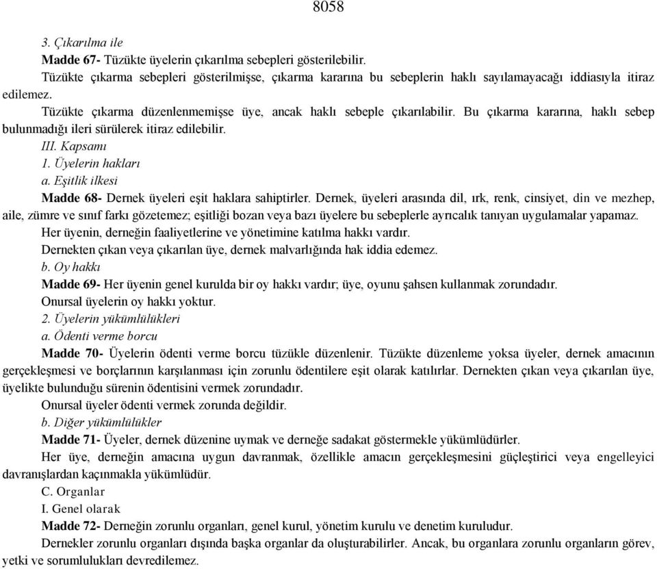 Bu çıkarma kararına, haklı sebep bulunmadığı ileri sürülerek itiraz edilebilir. III. Kapsamı 1. Üyelerin hakları a. Eşitlik ilkesi Madde 68- Dernek üyeleri eģit haklara sahiptirler.