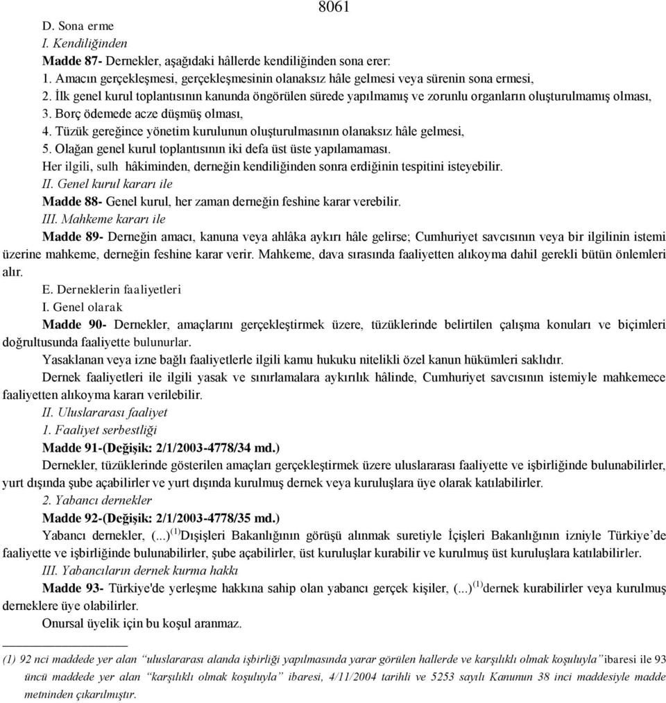 Tüzük gereğince yönetim kurulunun oluģturulmasının olanaksız hâle gelmesi, 5. Olağan genel kurul toplantısının iki defa üst üste yapılamaması.