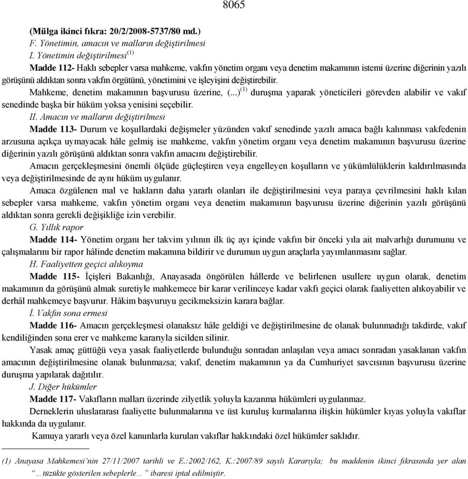 ve iģleyiģini değiģtirebilir. Mahkeme, denetim makamının baģvurusu üzerine, (...) (1) duruģma yaparak yöneticileri görevden alabilir ve vakıf senedinde baģka bir hüküm yoksa yenisini seçebilir. II.