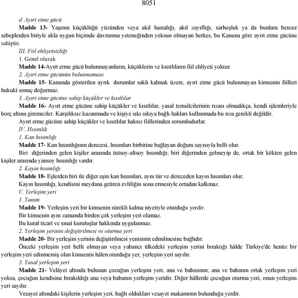 herkes, bu Kanuna göre ayırt etme gücüne sahiptir. III. Fiil ehliyetsizliği 1. Genel olarak Madde 14-Ayırt etme gücü bulunmayanların, küçüklerin ve kısıtlıların fiil ehliyeti yoktur. 2.