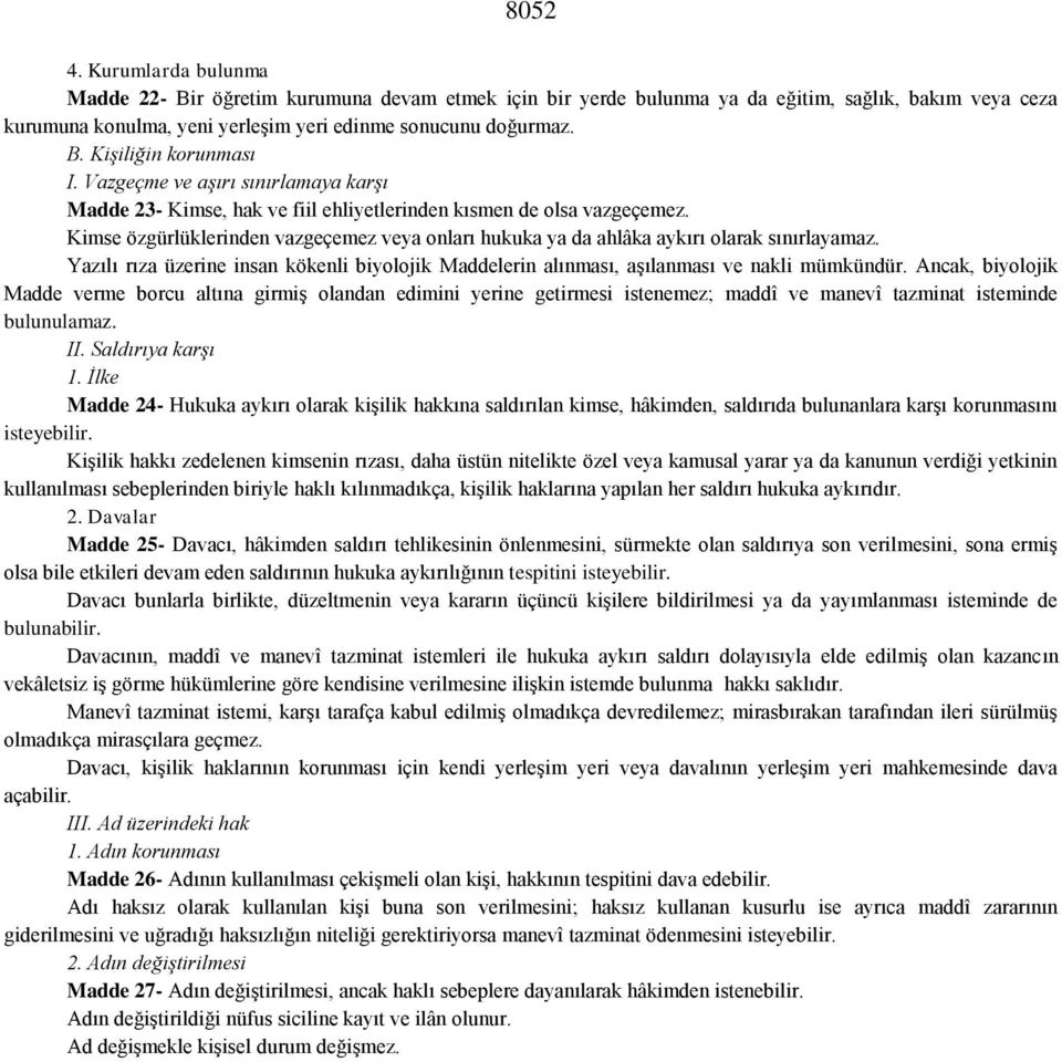 Kimse özgürlüklerinden vazgeçemez veya onları hukuka ya da ahlâka aykırı olarak sınırlayamaz. Yazılı rıza üzerine insan kökenli biyolojik Maddelerin alınması, aģılanması ve nakli mümkündür.