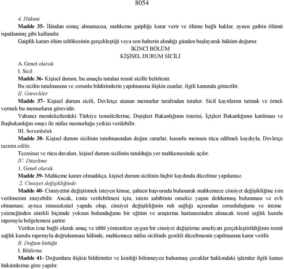 Sicil Madde 36- KiĢisel durum, bu amaçla tutulan resmî sicille belirlenir. Bu sicilin tutulmasına ve zorunlu bildirimlerin yapılmasına iliģkin esaslar, ilgili kanunda gösterilir. II.