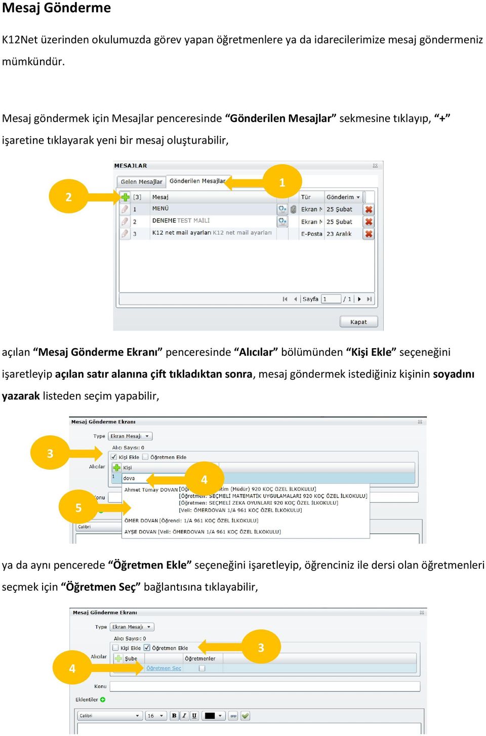 Ekranı penceresinde Alıcılar bölümünden Kişi Ekle seçeneğini işaretleyip açılan satır alanına çift tıkladıktan sonra, mesaj göndermek istediğiniz kişinin