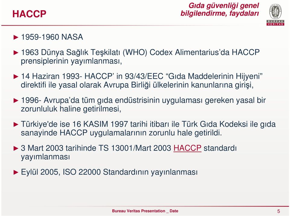 endüstrisinin uygulaması gereken yasal bir zorunluluk haline getirilmesi, Türkiye'de ise 16 KASIM 1997 tarihi itibarı ile Türk Gıda Kodeksi ile gıda sanayinde
