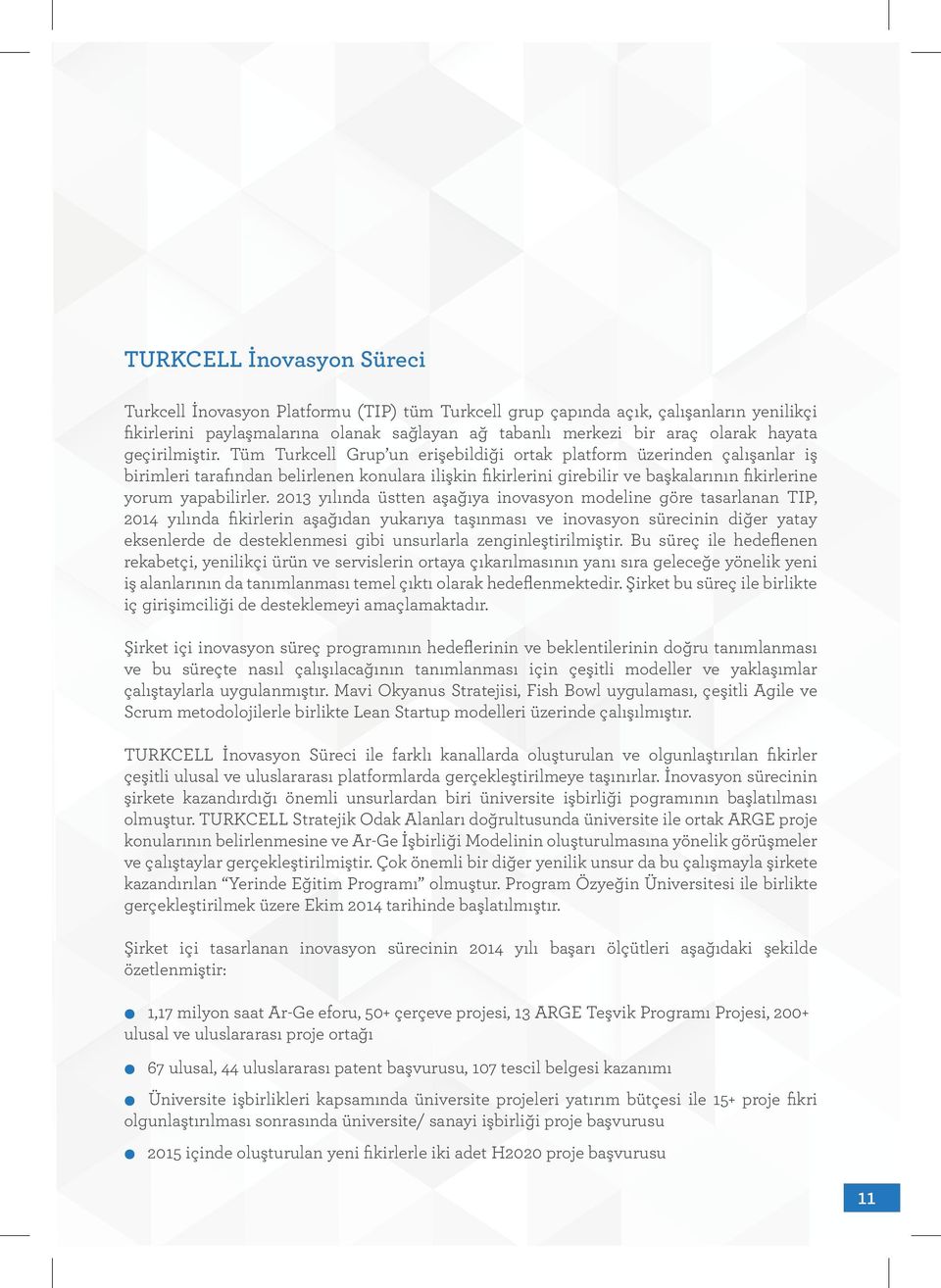 Tüm Turkcell Grup un erişebildiği ortak platform üzerinden çalışanlar iş birimleri tarafından belirlenen konulara ilişkin fikirlerini girebilir ve başkalarının fikirlerine yorum yapabilirler.