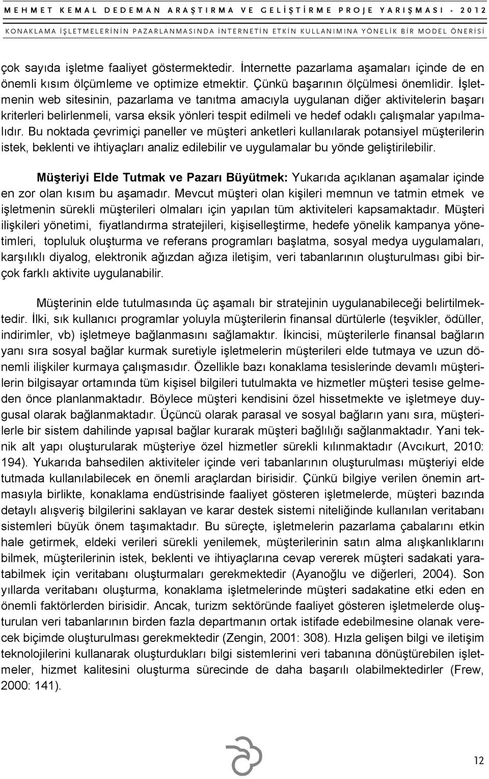 Bu noktada çevrimiçi paneller ve müşteri anketleri kullanılarak potansiyel müşterilerin istek, beklenti ve ihtiyaçları analiz edilebilir ve uygulamalar bu yönde geliştirilebilir.