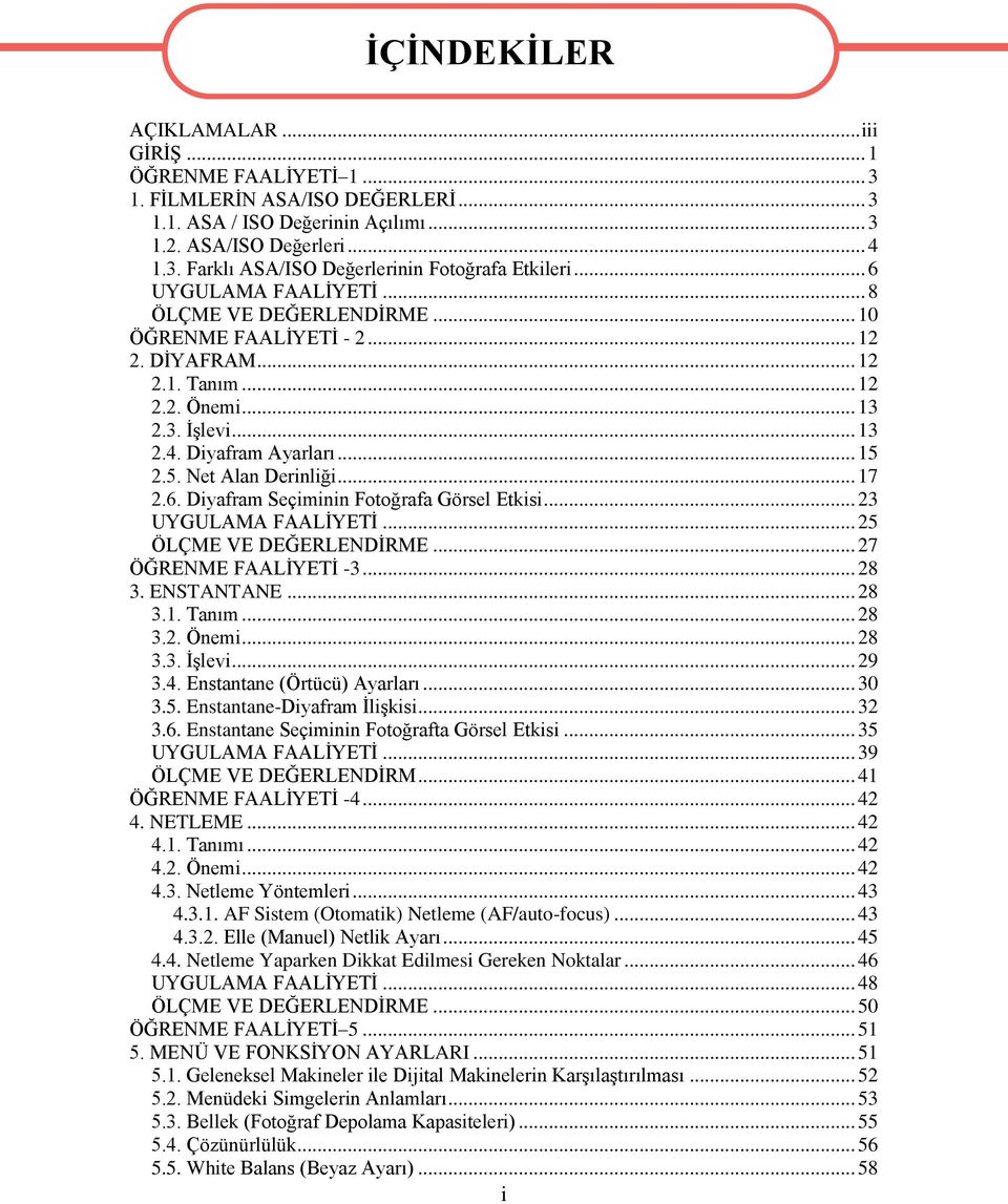 2.5. Net Alan Derinliği... 17 2.6. Diyafram Seçiminin Fotoğrafa Görsel Etkisi... 23 UYGULAMA FAALİYETİ... 25 ÖLÇME VE DEĞERLENDİRME... 27 ÖĞRENME FAALİYETİ -3... 28 3. ENSTANTANE... 28 3.1. Tanım.