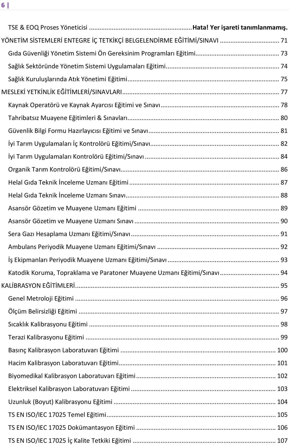 .. 75 MESLEKİ YETKİNLİK EĞİTİMLERİ/SINAVLARI... 77 Kaynak Operatörü ve Kaynak Ayarcısı Eğitimi ve Sınavı... 78 Tahribatsız Muayene Eğitimleri & Sınavları.