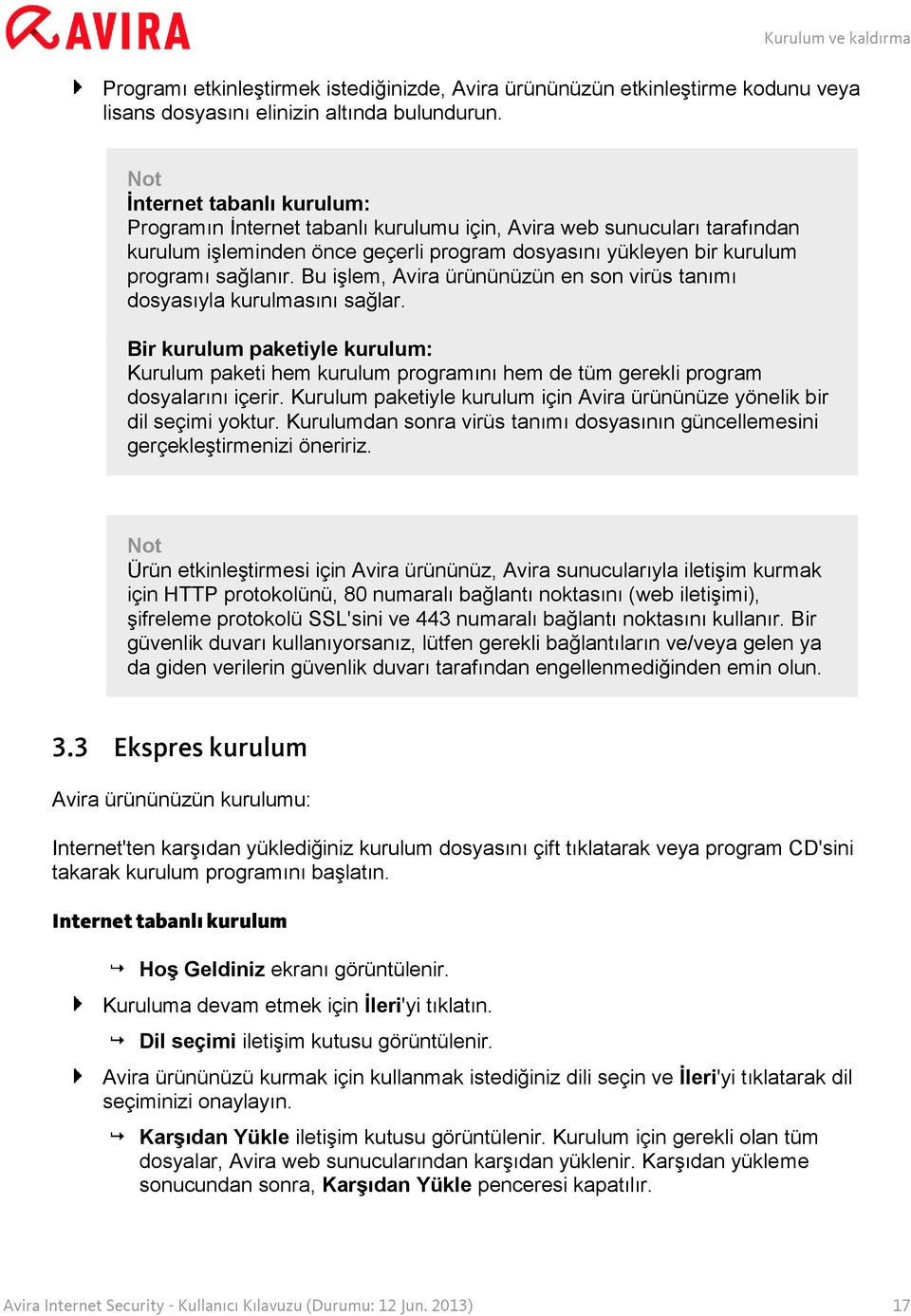 Bu işlem, Avira ürününüzün en son virüs tanımı dosyasıyla kurulmasını sağlar. Bir kurulum paketiyle kurulum: Kurulum paketi hem kurulum programını hem de tüm gerekli program dosyalarını içerir.