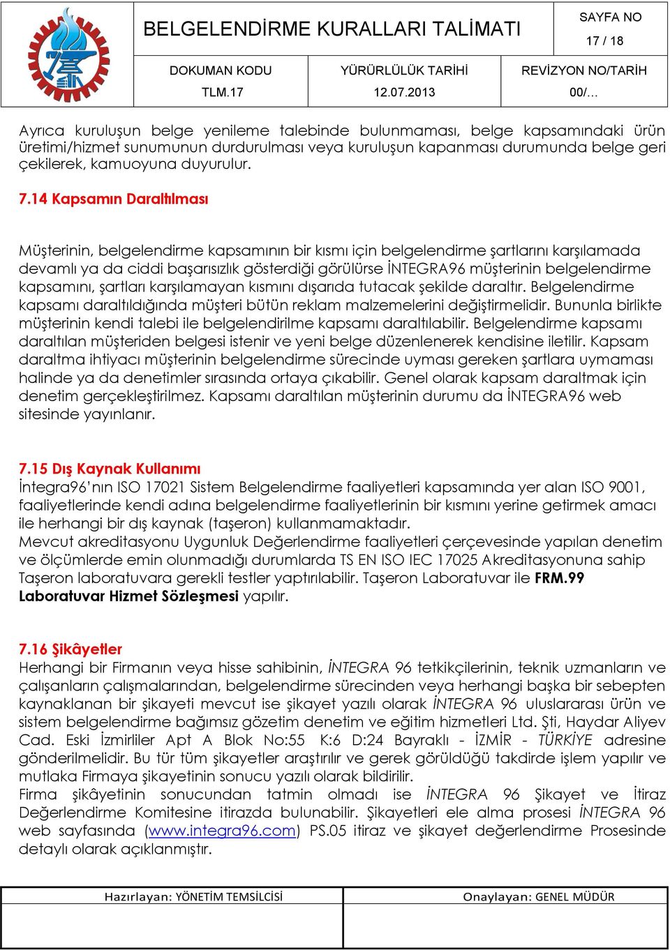 14 Kapsamın Daraltılması Müşterinin, belgelendirme kapsamının bir kısmı için belgelendirme şartlarını karşılamada devamlı ya da ciddi başarısızlık gösterdiği görülürse İNTEGRA96 müşterinin