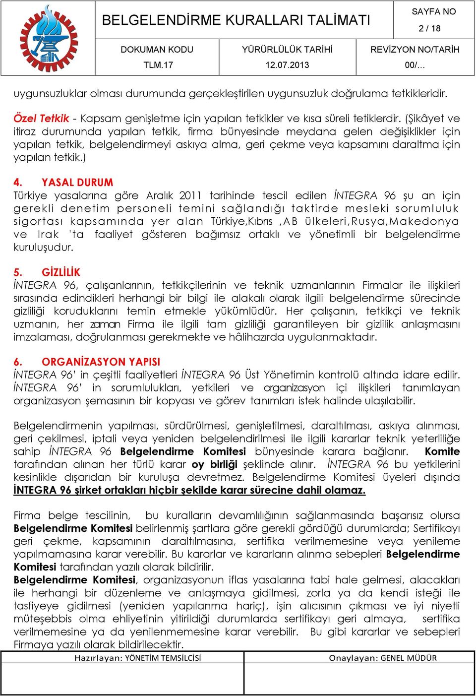 YASAL DURUM Türkiye yasalarına göre Aralık 2011 tarihinde tescil edilen İNTEGRA 96 şu an için gerekli denetim personeli temini sağlandığı taktirde mesleki sorumluluk sigortası kapsamında yer alan