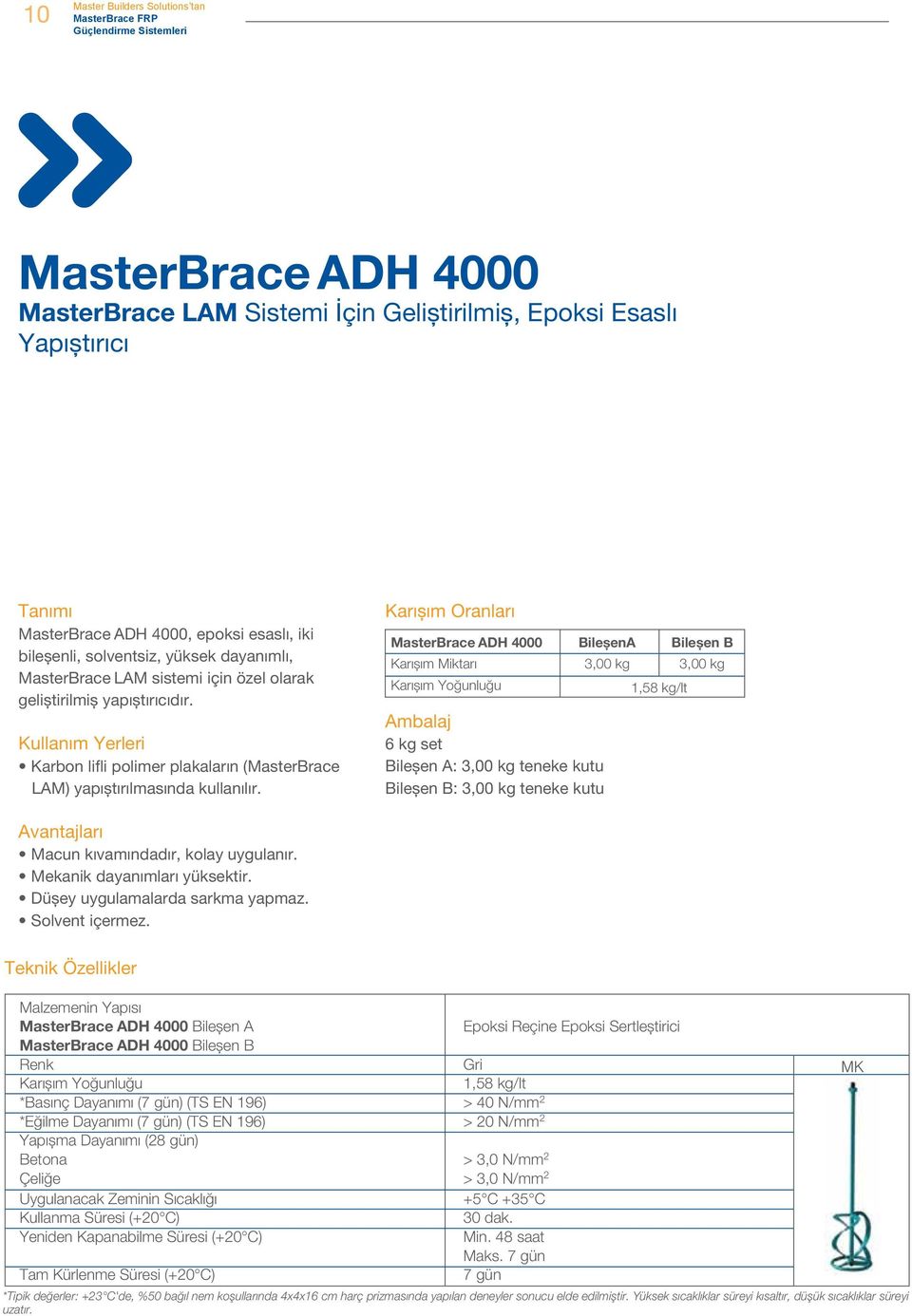 Karıșım Oranları MasterBrace ADH 4000 Karıșım Miktarı 6 kg set Bileșen A: 3,00 kg teneke kutu Bileșen B: 3,00 kg teneke kutu BileșenA Bileșen B 3,00 kg 3,00 kg 1,58 kg/lt Avantajları Macun