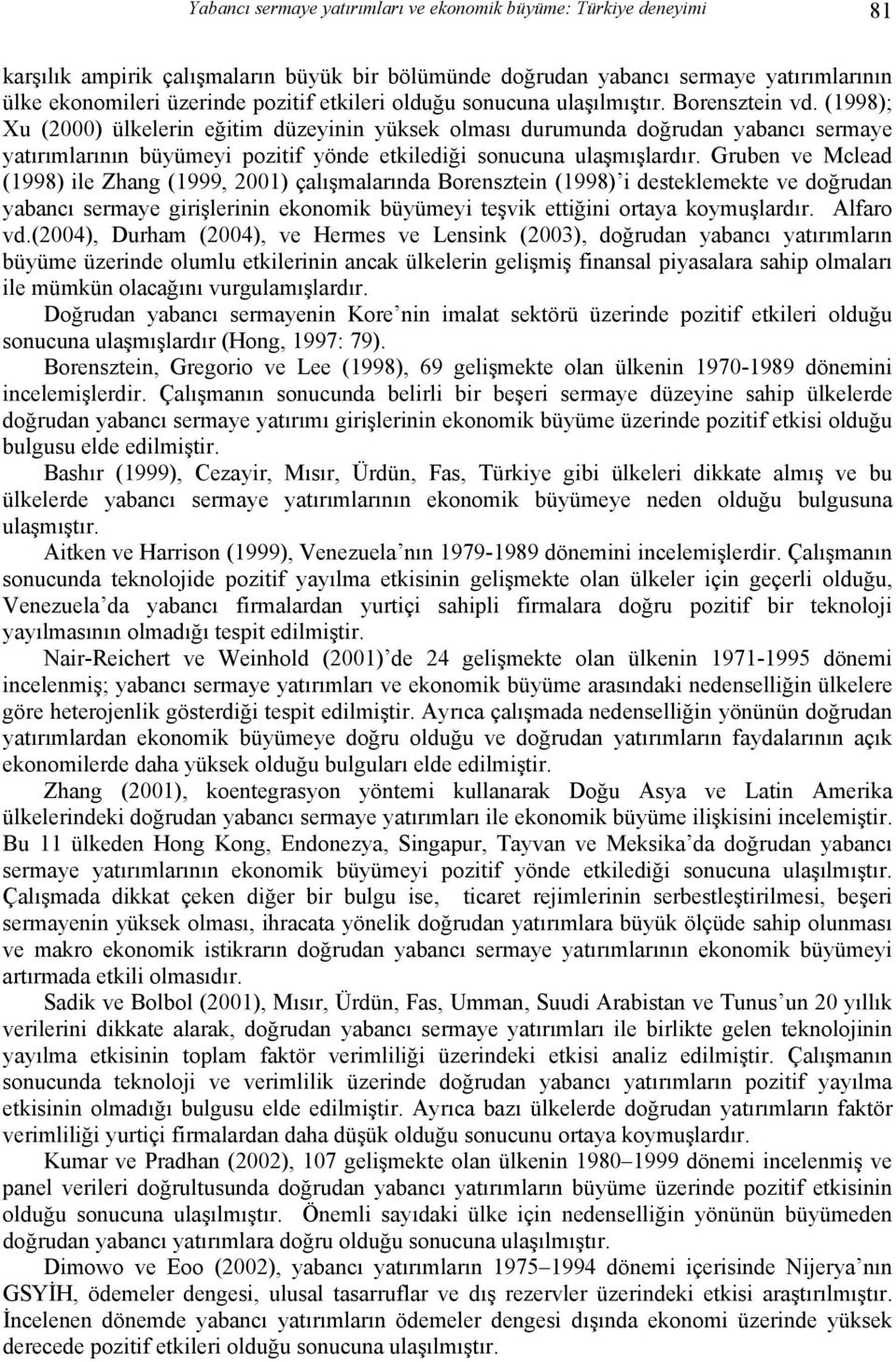 (1998); Xu (2000) ülkelerin eğitim düzeyinin yüksek olması durumunda doğrudan yabancı sermaye yatırımlarının büyümeyi pozitif yönde etkilediği sonucuna ulaşmışlardır.