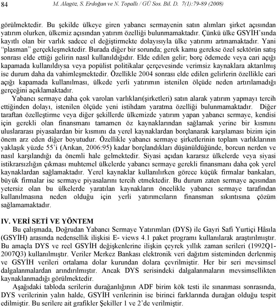 Çünkü ülke GSYİH sında kayıtlı olan bir varlık sadece el değiştirmekte dolayısıyla ülke yatırımı artmamaktadır. Yani plasman gerçekleşmektedir.