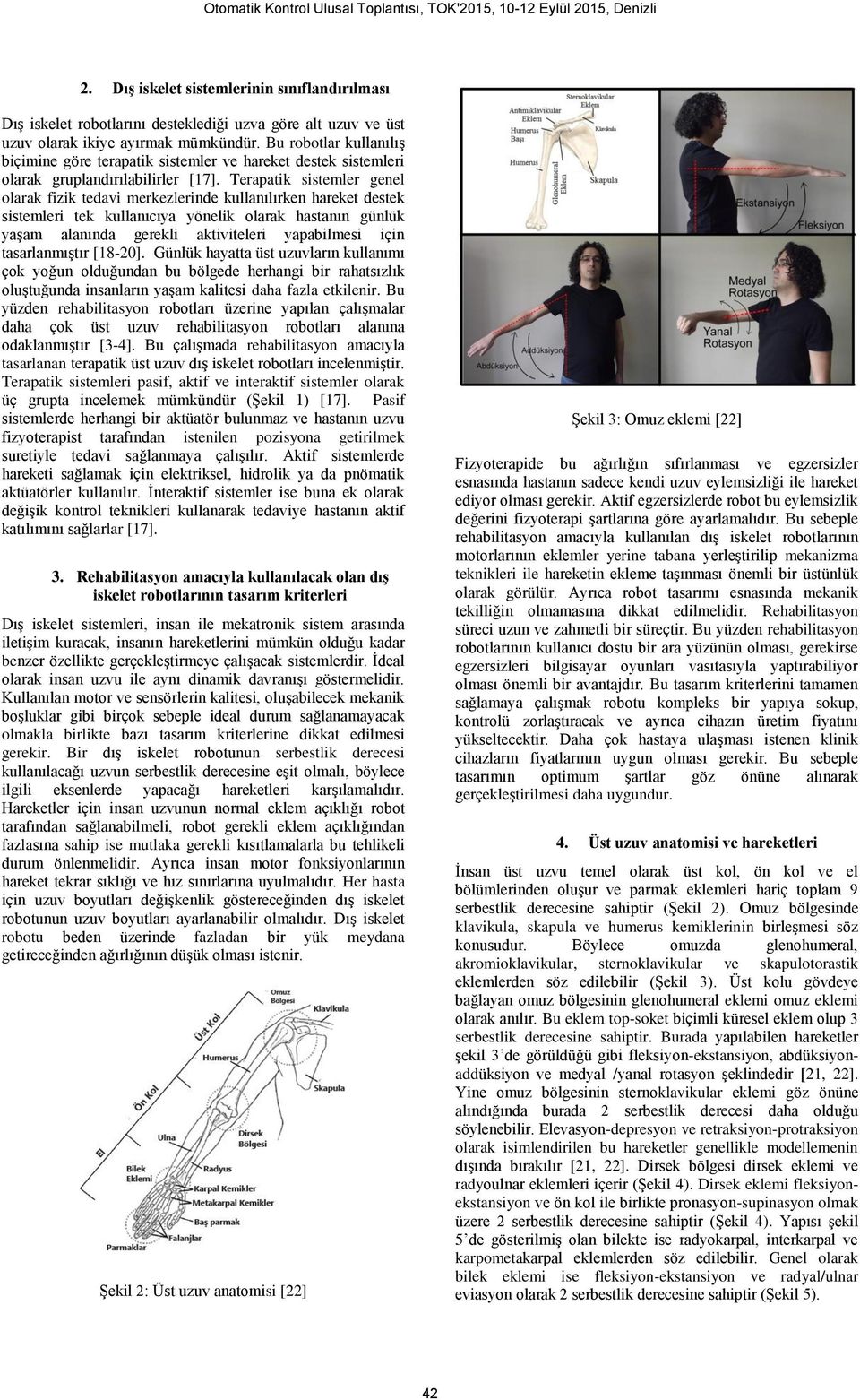 Terapatik sistemler genel olarak fizik tedavi merkezlerinde kullanılırken hareket destek sistemleri tek kullanıcıya yönelik olarak hastanın günlük yaşam alanında gerekli aktiviteleri yapabilmesi için