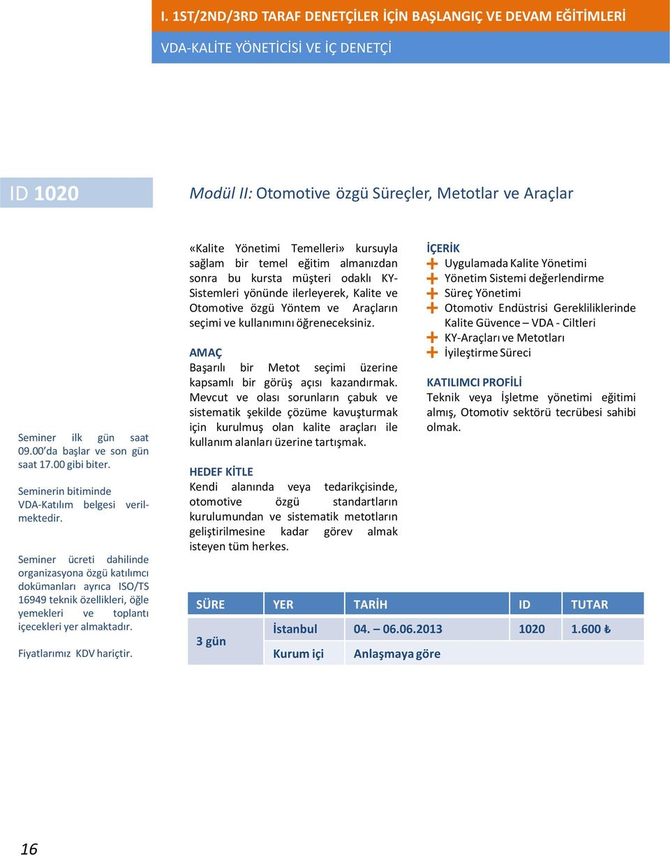 Seminer ücreti dahilinde organizasyona özgü katılımcı dokümanları ayrıca ISO/TS 16949 teknik özellikleri, öğle yemekleri ve toplantı içecekleri yer almaktadır.