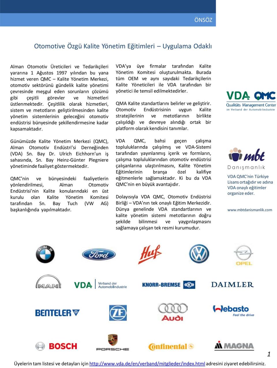 Çeşitlilik olarak hizmetleri, sistem ve metotların geliştirilmesinden kalite yönetim sistemlerinin geleceğini otomotiv endüstrisi bünyesinde şekillendirmesine kadar kapsamaktadır.