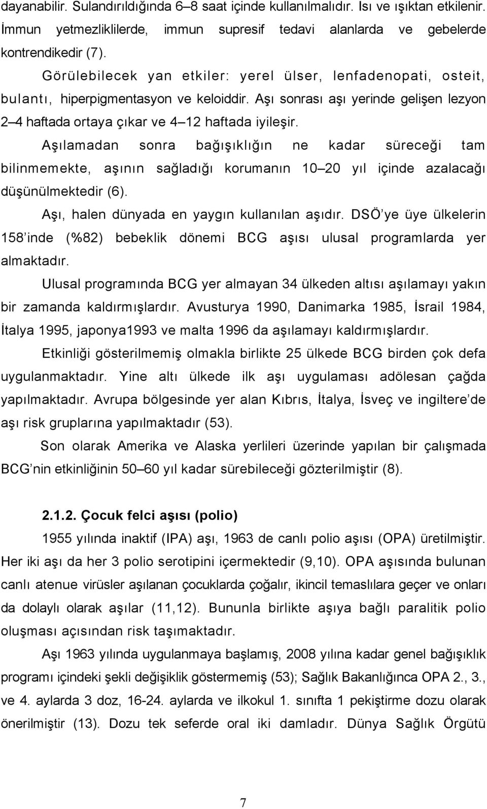 Aşılamadan sonra bağışıklığın ne kadar süreceği tam bilinmemekte, aşının sağladığı korumanın 10 20 yıl içinde azalacağı düşünülmektedir (6). Aşı, halen dünyada en yaygın kullanılan aşıdır.