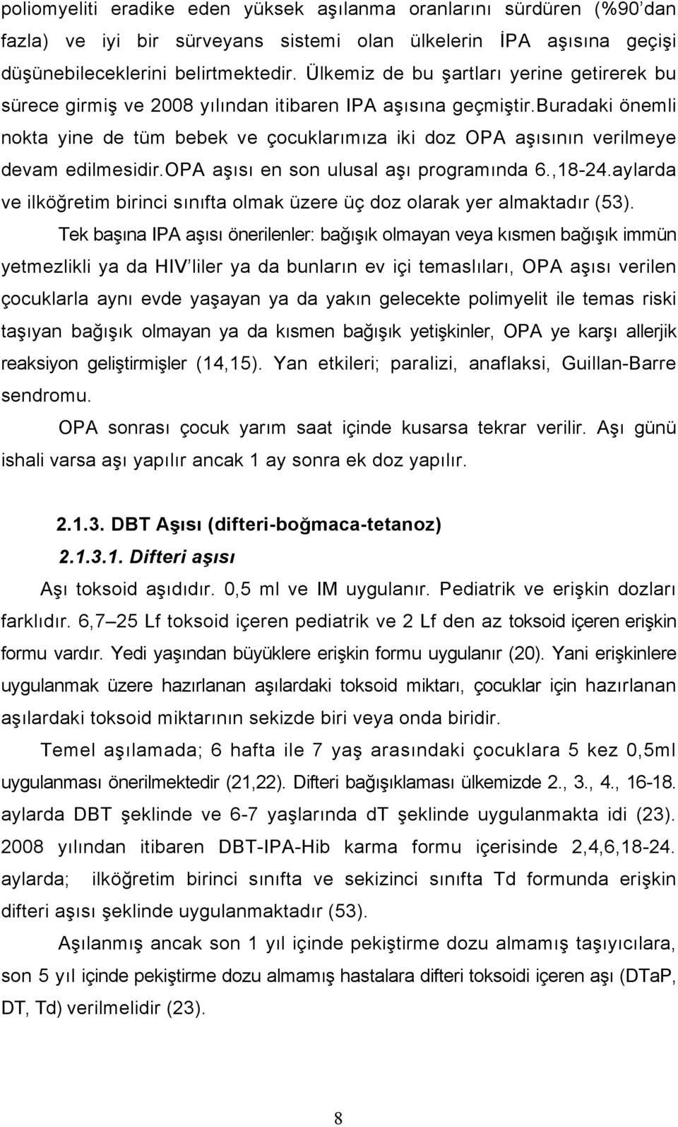 buradaki önemli nokta yine de tüm bebek ve çocuklarımıza iki doz OPA aşısının verilmeye devam edilmesidir.opa aşısı en son ulusal aşı programında 6.,18-24.