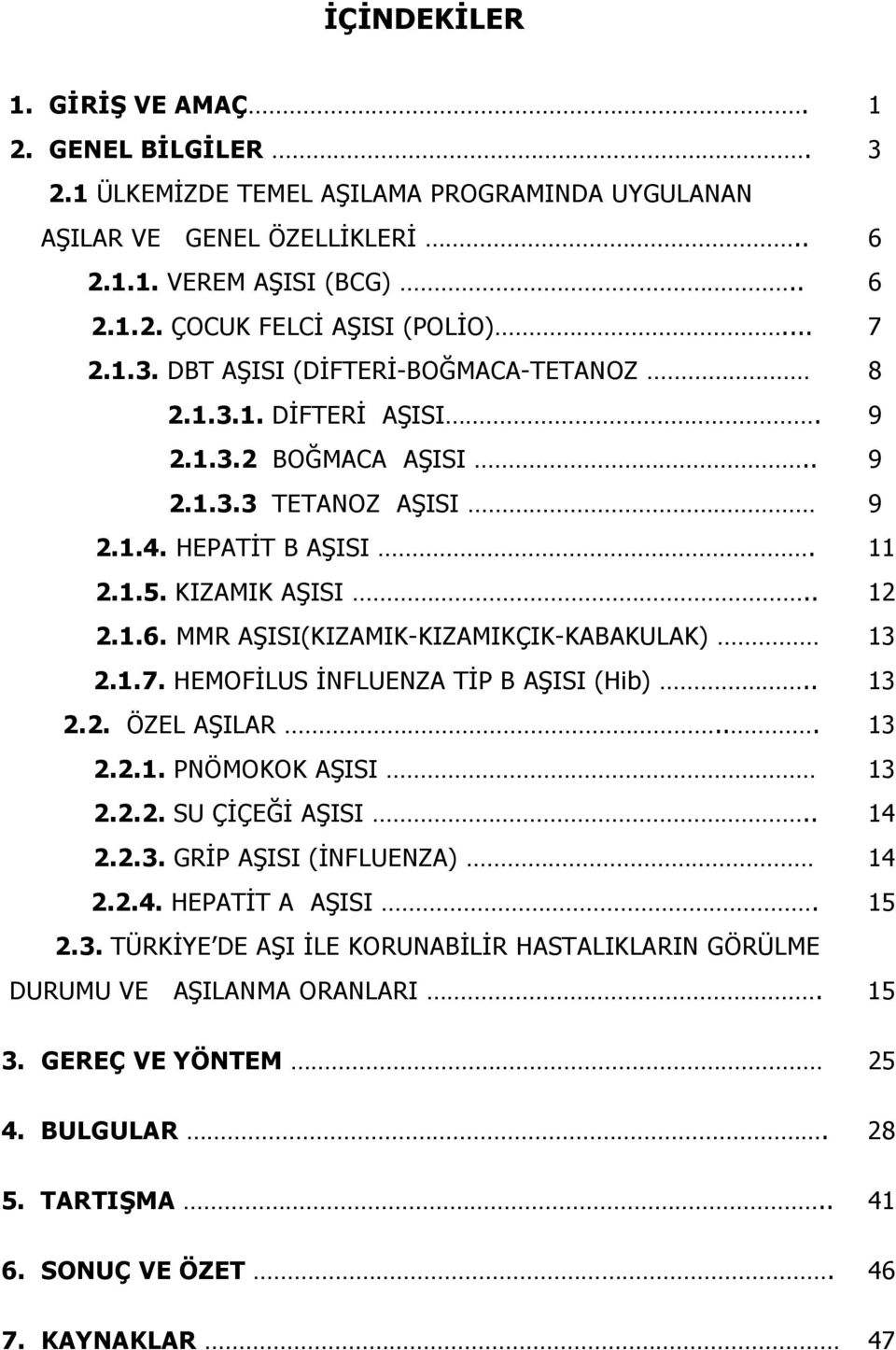 MMR AŞISI(KIZAMIK-KIZAMIKÇIK-KABAKULAK) 13 2.1.7. HEMOFİLUS İNFLUENZA TİP B AŞISI (Hib).. 13 2.2. ÖZEL AŞILAR... 13 2.2.1. PNÖMOKOK AŞISI 13 2.2.2. SU ÇİÇEĞİ AŞISI.. 14 2.2.3. GRİP AŞISI (İNFLUENZA) 14 2.