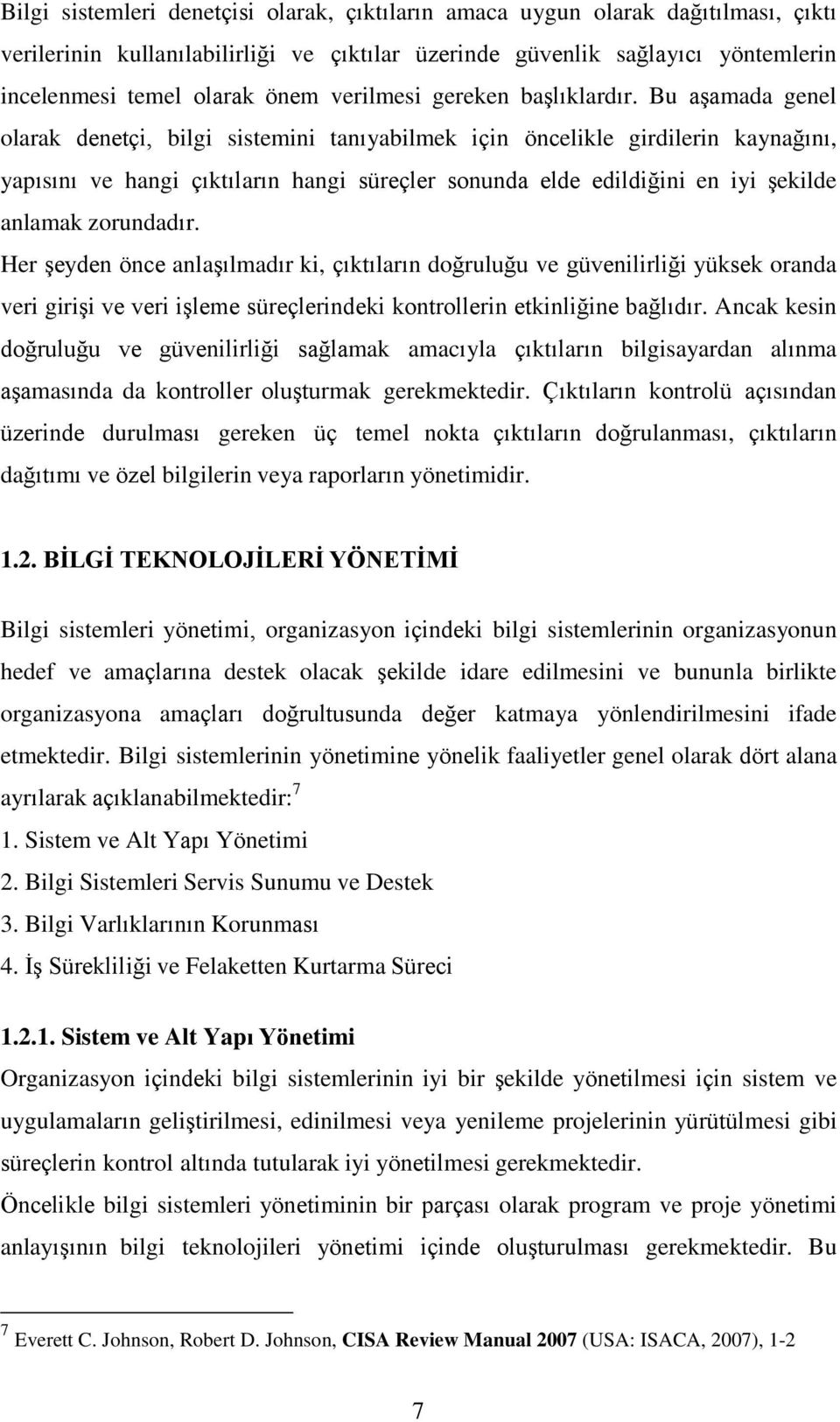 Bu aşamada genel olarak denetçi, bilgi sistemini tanıyabilmek için öncelikle girdilerin kaynağını, yapısını ve hangi çıktıların hangi süreçler sonunda elde edildiğini en iyi şekilde anlamak