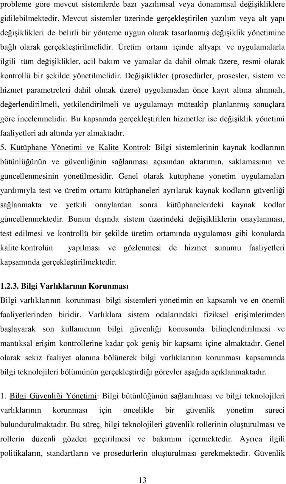 Üretim ortamı içinde altyapı ve uygulamalarla ilgili tüm değişiklikler, acil bakım ve yamalar da dahil olmak üzere, resmi olarak kontrollü bir şekilde yönetilmelidir.