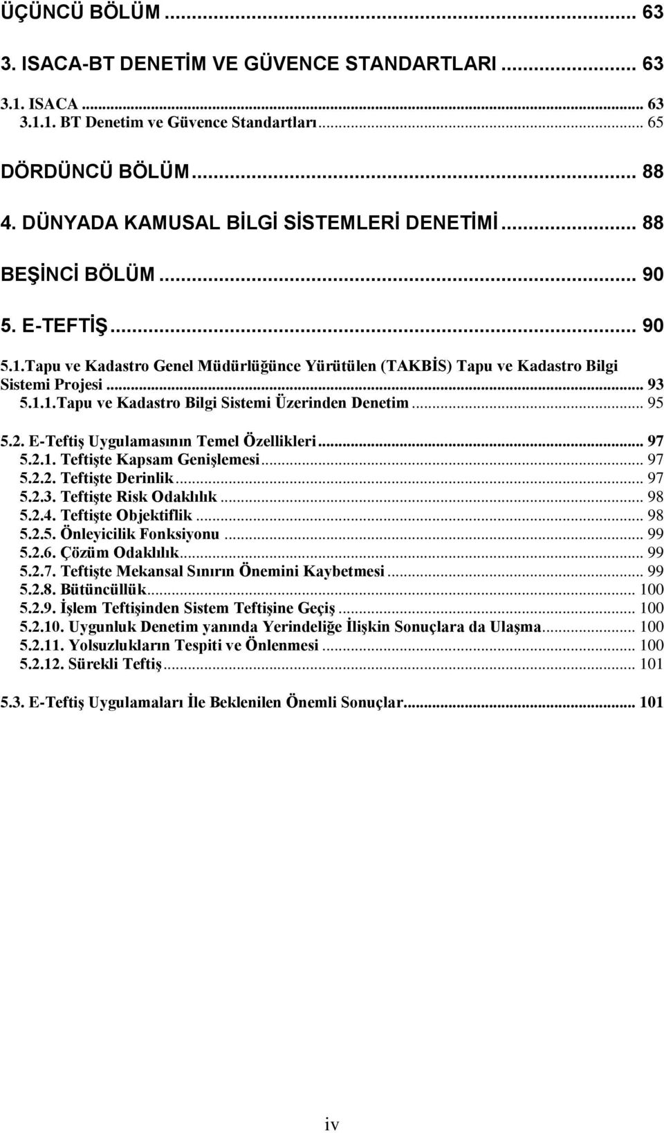 .. 95 5.2. E-Teftiş Uygulamasının Temel Özellikleri... 97 5.2.1. Teftişte Kapsam Genişlemesi... 97 5.2.2. Teftişte Derinlik... 97 5.2.3. Teftişte Risk Odaklılık... 98 5.2.4. Teftişte Objektiflik.