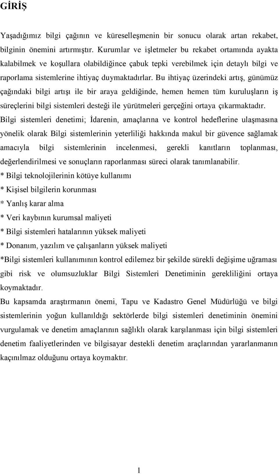 Bu ihtiyaç üzerindeki artış, günümüz çağındaki bilgi artışı ile bir araya geldiğinde, hemen hemen tüm kuruluşların iş süreçlerini bilgi sistemleri desteği ile yürütmeleri gerçeğini ortaya