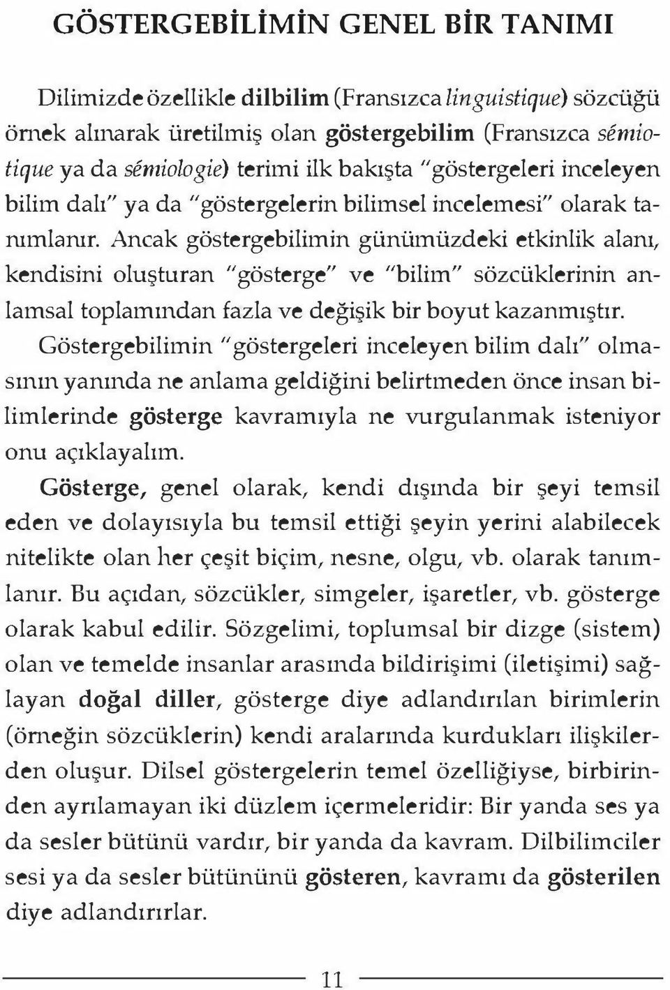 Ancak göstergebilimin günümüzdeki etkinlik alanı, kendisini oluşturan "gösterge" ve "bilim" sözcüklerinin anlamsal toplammdan fazla ve değişik bir boyut kazanmıştır.