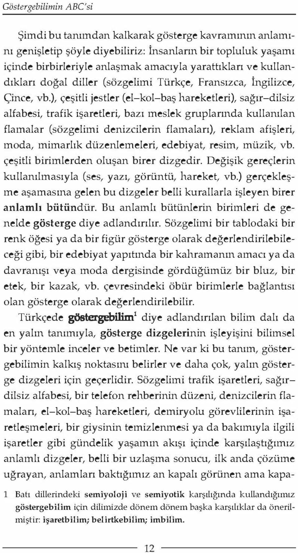 ), çeşitli jestler (el-kol-baş hareketleri), sağır-dilsiz alfabesi, trafik işaretleri, bazı meslek gruplarmda kullanılan flamalar (sözgelimi denizcilerin flamaları), reklam afişleri, moda, mimarlık