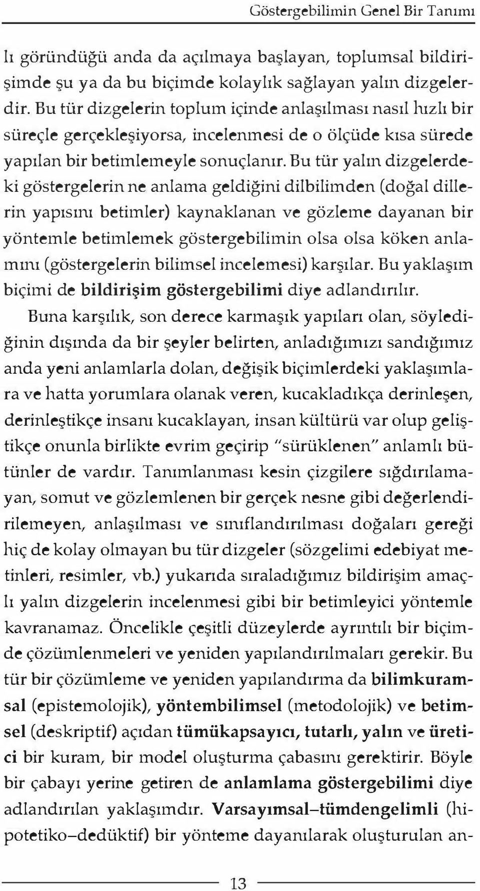 Bu tür yalm dizgelerdeki göstergelerin ne anlama geldiğini dilbilimden (doğal dillerin yapısmı betimler) kaynaklanan ve gözleme dayanan bir yöntemle belimlemek göstergebilimin olsa olsa köken anlammı