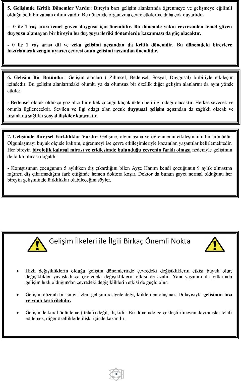 - 0 ile 1 yaģ arası dil ve zeka geliģimi açısından da kritik dönemdir. Bu dönemdeki bireylere hazırlanacak zengin uyarıcı çevresi onun geliģimi açısından önemlidir. 6.