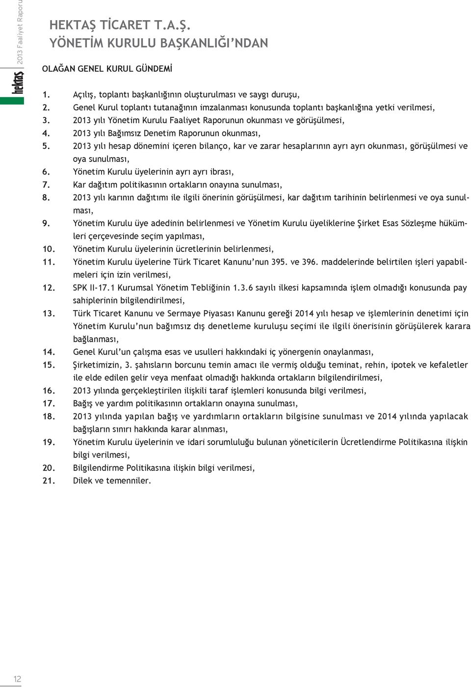 2013 yılı Bağımsız Denetim Raporunun okunması, 5. 2013 yılı hesap dönemini içeren bilanço, kar ve zarar hesaplarının ayrı ayrı okunması, görüşülmesi ve oya sunulması, 6.