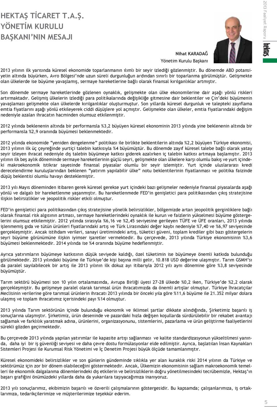 Gelişmekte olan ülkelerde ise büyüme yavaşlamış, sermaye hareketlerine bağlı olarak finansal kırılganlıklar artmıştır.