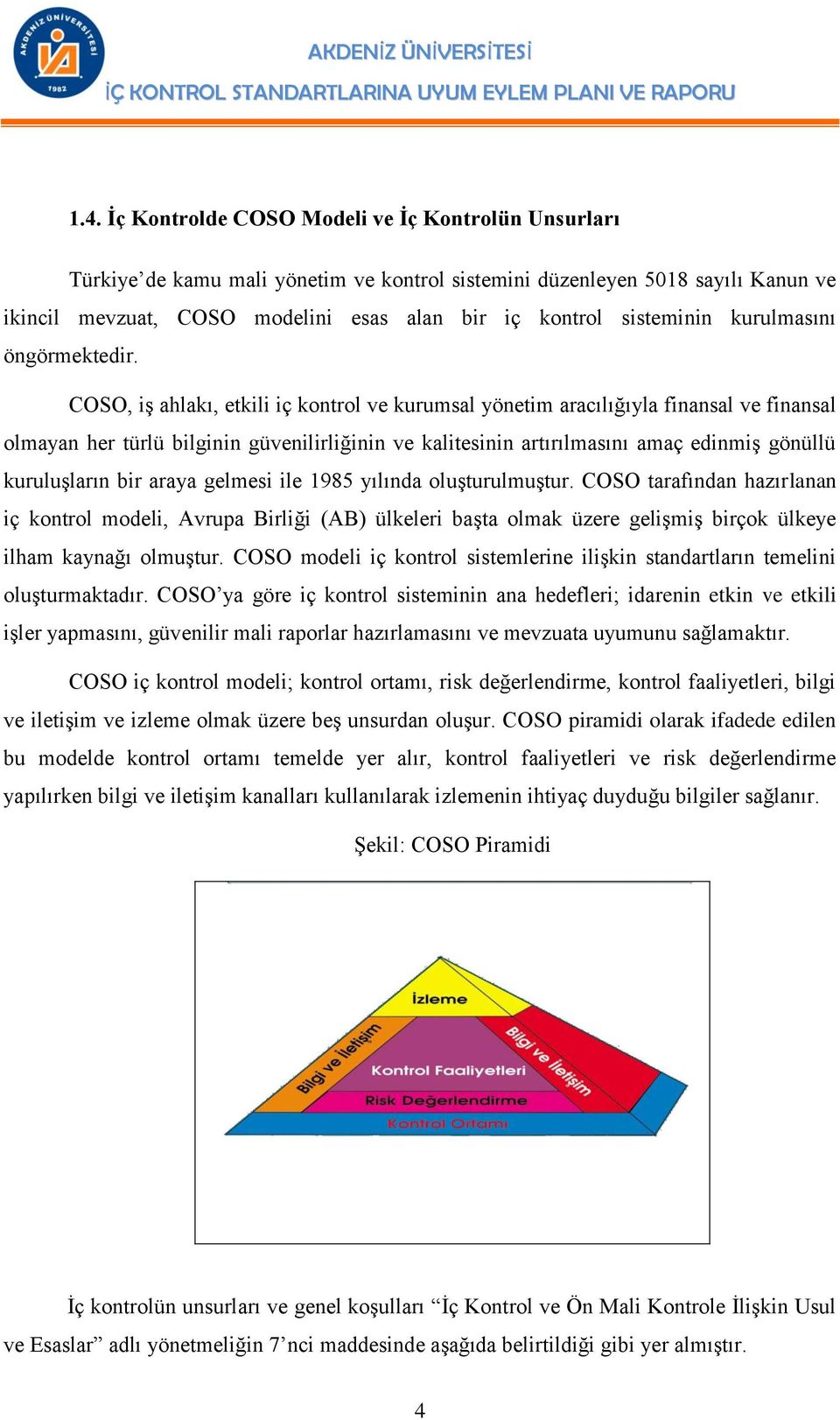 COSO, iş ahlakı, etkili iç kontrol ve kurumsal yönetim aracılığıyla finansal ve finansal olmayan her türlü bilginin güvenilirliğinin ve kalitesinin artırılmasını amaç edinmiş gönüllü kuruluşların bir