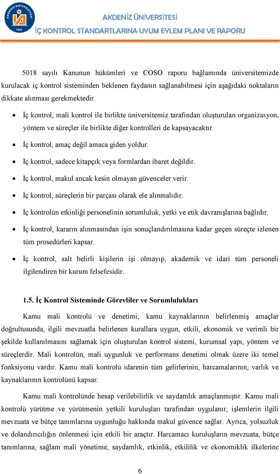 İç kontrol, sadece kitapçık veya formlardan ibaret değildir. İç kontrol, makul ancak kesin olmayan güvenceler verir. İç kontrol, süreçlerin bir parçası olarak ele alınmalıdır.