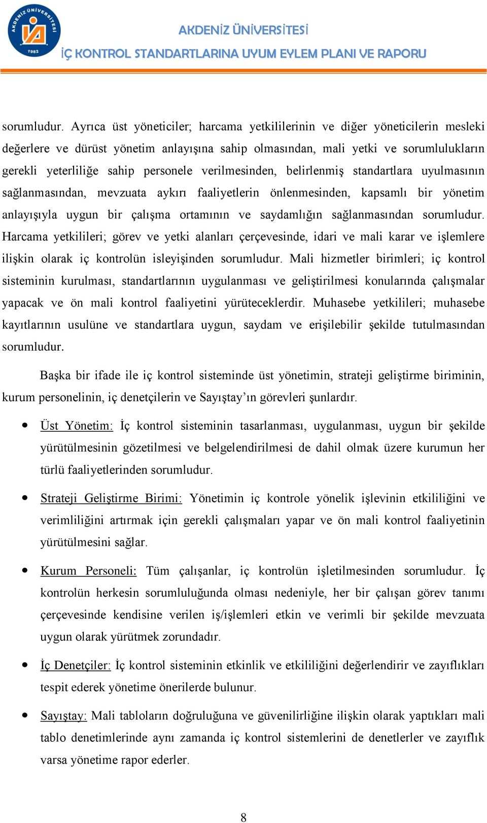 personele verilmesinden, belirlenmiş standartlara uyulmasının sağlanmasından, mevzuata aykırı faaliyetlerin önlenmesinden, kapsamlı bir yönetim anlayışıyla uygun bir çalışma ortamının ve saydamlığın