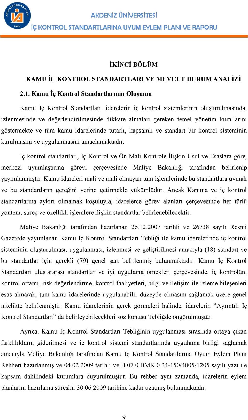 kurallarını göstermekte ve tüm kamu idarelerinde tutarlı, kapsamlı ve standart bir kontrol sisteminin kurulmasını ve uygulanmasını amaçlamaktadır.