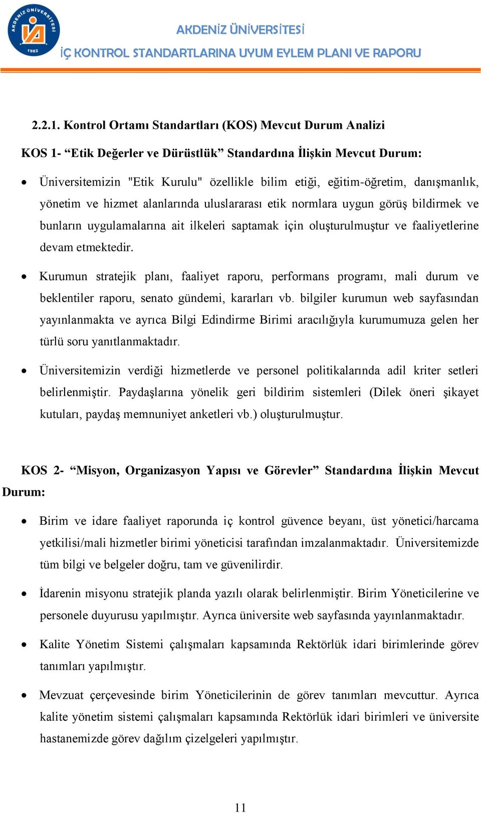 danışmanlık, yönetim ve hizmet alanlarında uluslararası etik normlara uygun görüş bildirmek ve bunların uygulamalarına ait ilkeleri saptamak için oluşturulmuştur ve faaliyetlerine devam etmektedir.