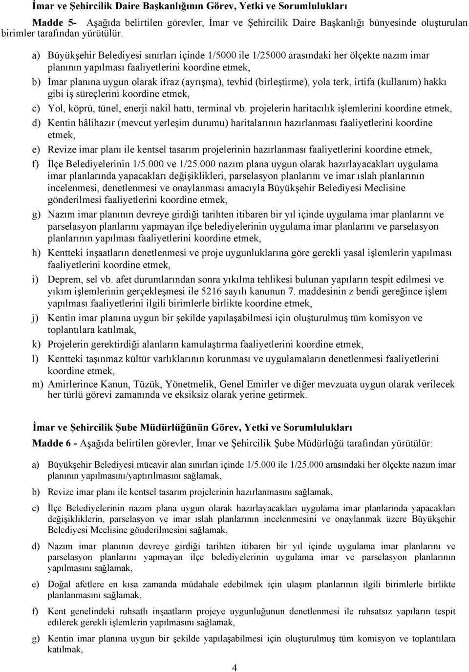 (birleştirme), yola terk, irtifa (kullanım) hakkı gibi iş süreçlerini koordine etmek, c) Yol, köprü, tünel, enerji nakil hattı, terminal vb.